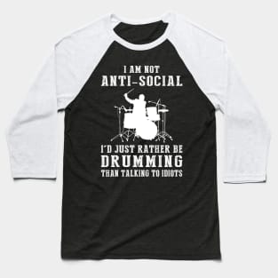 i am not anti social i'd just rather be drumming than talking to idiots Baseball T-Shirt